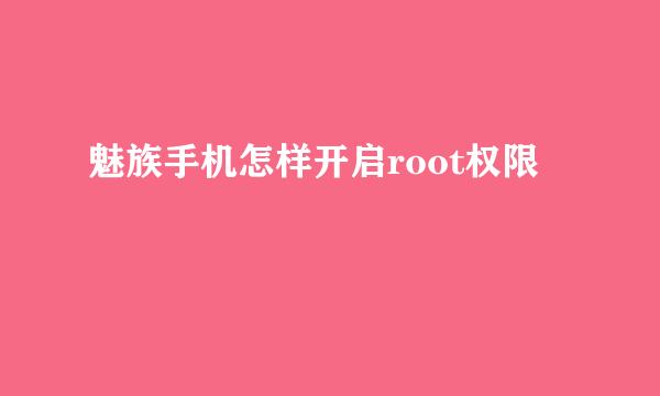 魅族手机怎样开启root权限