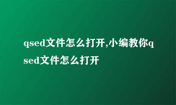 qsed文件怎么打开,小编教你qsed文件怎么打开