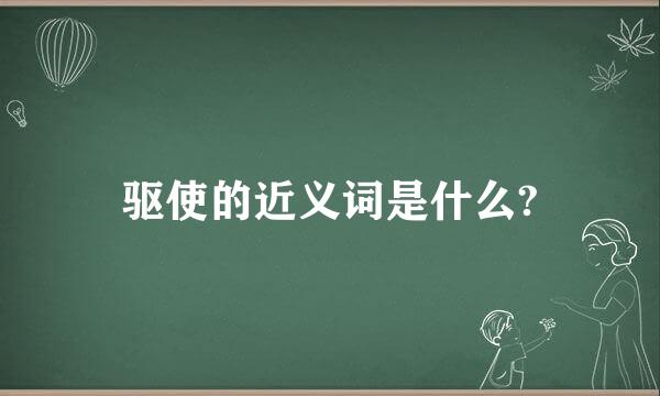 驱使的近义词是什么?