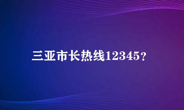 三亚市长热线12345？