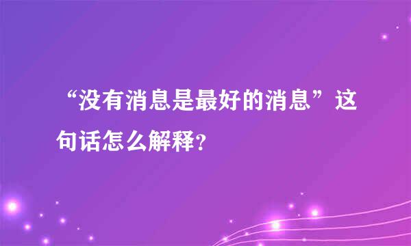 “没有消息是最好的消息”这句话怎么解释？