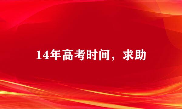 14年高考时间，求助