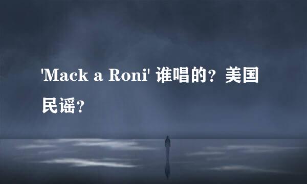 'Mack a Roni' 谁唱的？美国民谣？