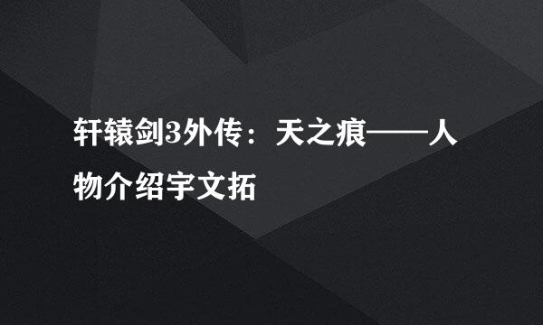 轩辕剑3外传：天之痕——人物介绍宇文拓