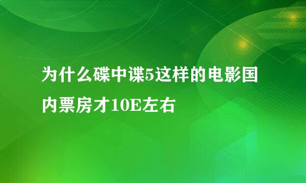 为什么碟中谍5这样的电影国内票房才10E左右