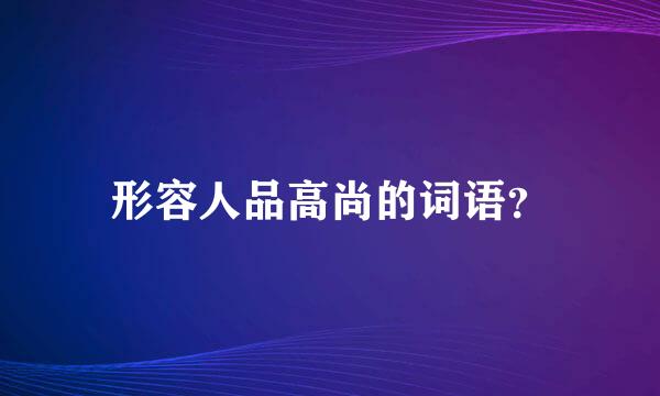 形容人品高尚的词语？