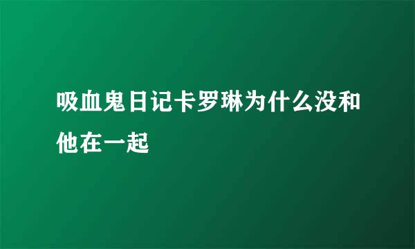 吸血鬼日记卡罗琳为什么没和他在一起