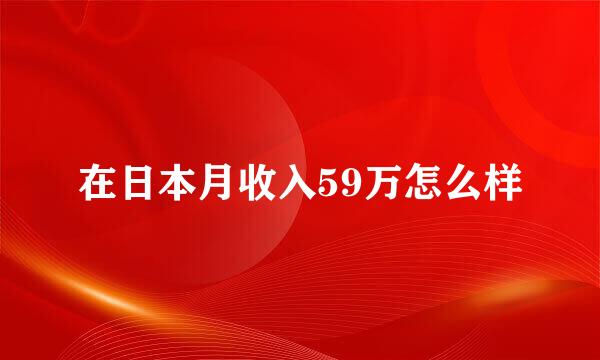 在日本月收入59万怎么样