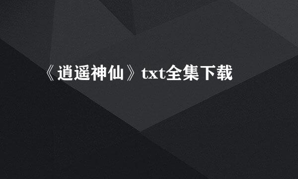 《逍遥神仙》txt全集下载