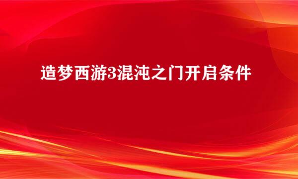 造梦西游3混沌之门开启条件