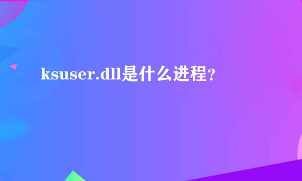 ksuser.dll是什么进程？