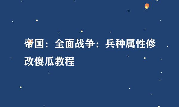 帝国：全面战争：兵种属性修改傻瓜教程