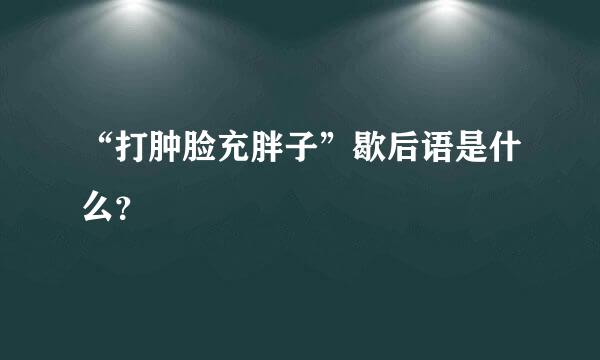 “打肿脸充胖子”歇后语是什么？