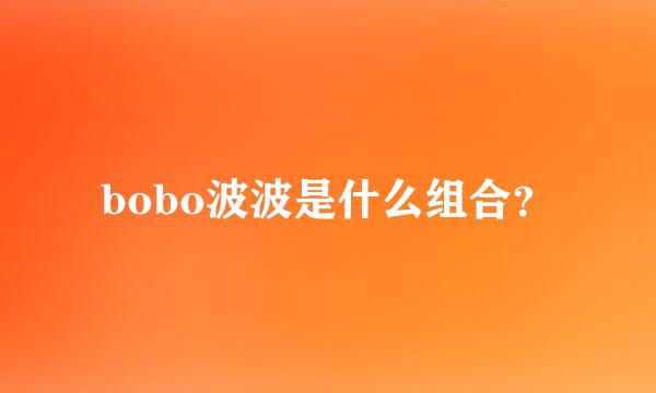 bobo波波是什么组合？