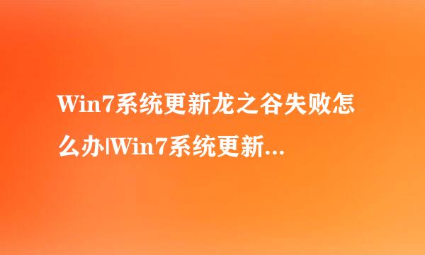 Win7系统更新龙之谷失败怎么办|Win7系统更新龙之谷失败的解决方法