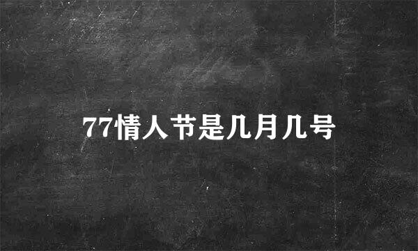 77情人节是几月几号