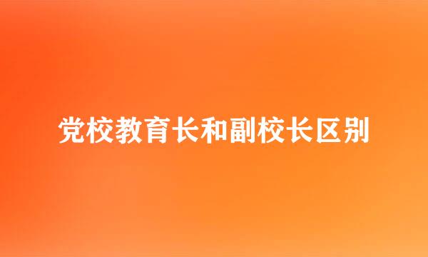 党校教育长和副校长区别