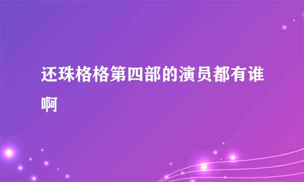 还珠格格第四部的演员都有谁啊