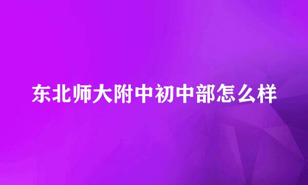 东北师大附中初中部怎么样