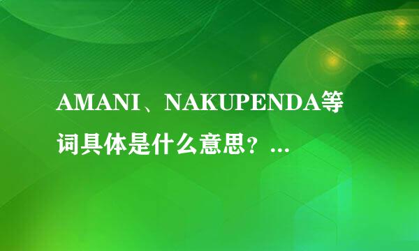 AMANI、NAKUPENDA等词具体是什么意思？哪族语言？