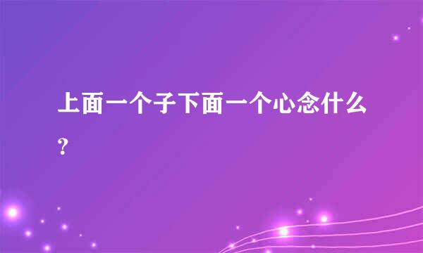 上面一个子下面一个心念什么？