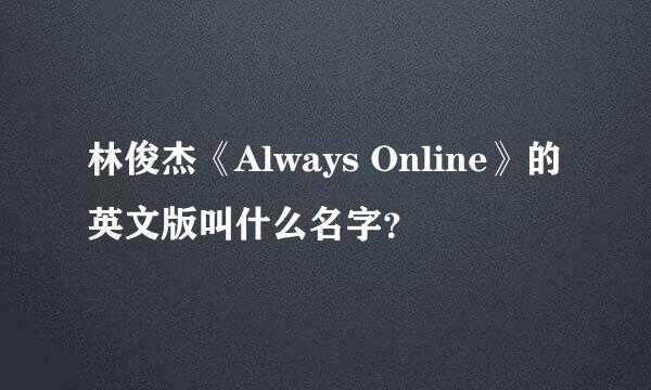 林俊杰《Always Online》的英文版叫什么名字？