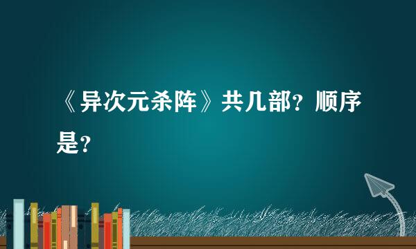 《异次元杀阵》共几部？顺序是？