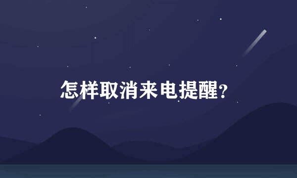 怎样取消来电提醒？