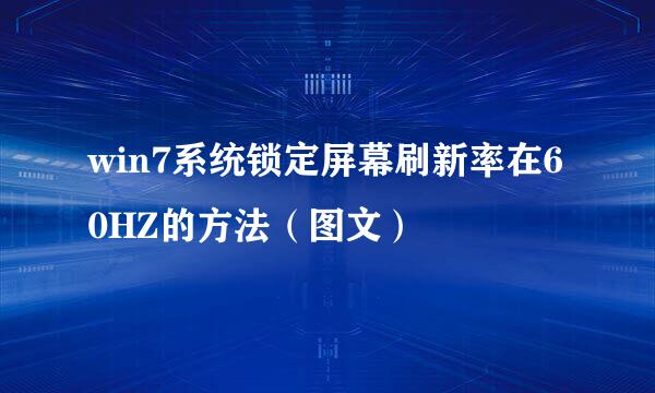 win7系统锁定屏幕刷新率在60HZ的方法（图文）