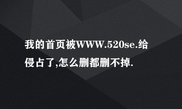 我的首页被WWW.520se.给侵占了,怎么删都删不掉.