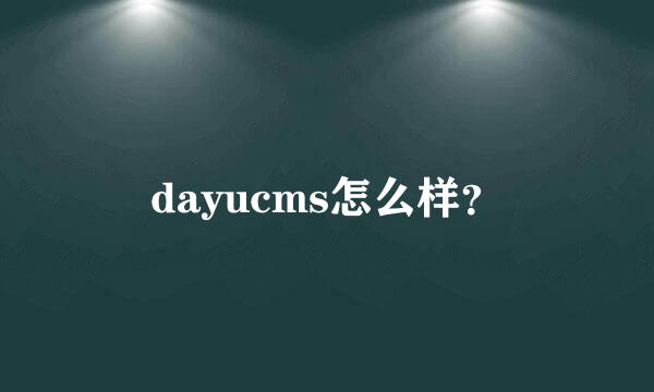 dayucms怎么样？