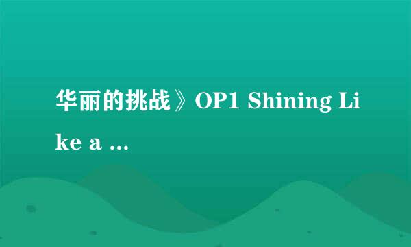 华丽的挑战》OP1 Shining Like a Star 粤语版 嘅歌词 plz