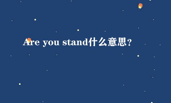 Are you stand什么意思？