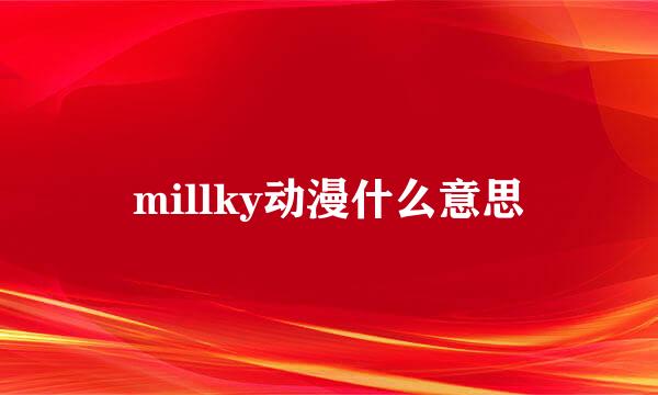 millky动漫什么意思