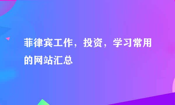 菲律宾工作，投资，学习常用的网站汇总