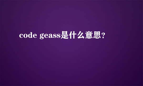 code geass是什么意思？