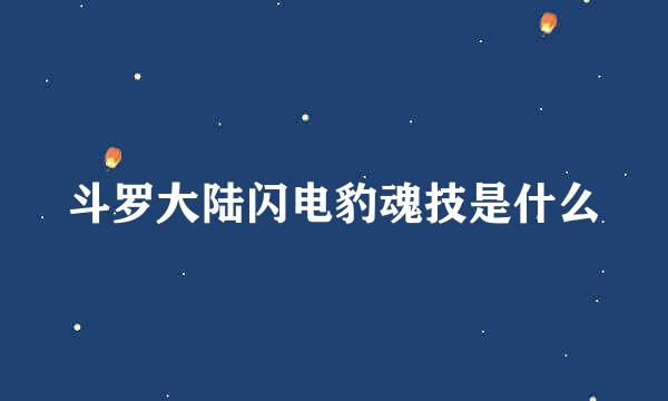 斗罗大陆闪电豹魂技是什么