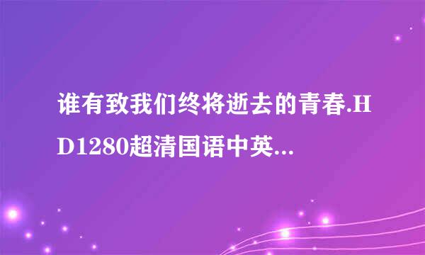 谁有致我们终将逝去的青春.HD1280超清国语中英双字种子下载，