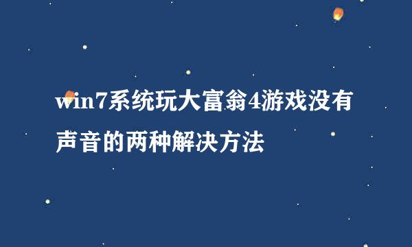 win7系统玩大富翁4游戏没有声音的两种解决方法