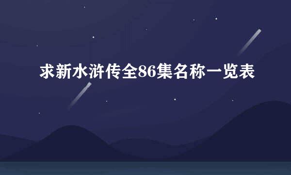 求新水浒传全86集名称一览表