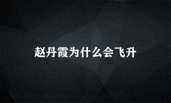 赵丹霞为什么会飞升