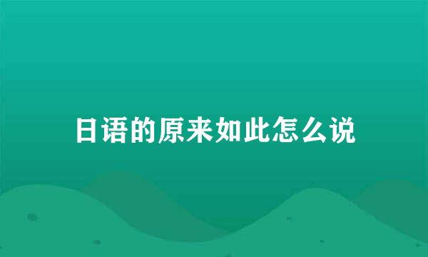 日语的原来如此怎么说