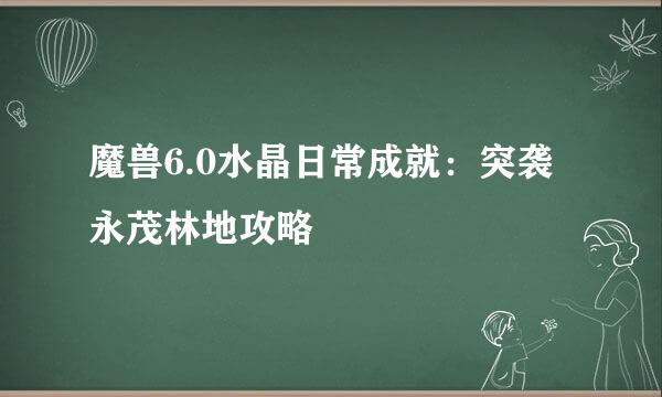 魔兽6.0水晶日常成就：突袭永茂林地攻略