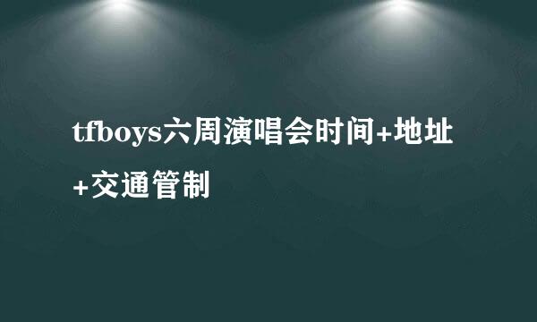 tfboys六周演唱会时间+地址+交通管制