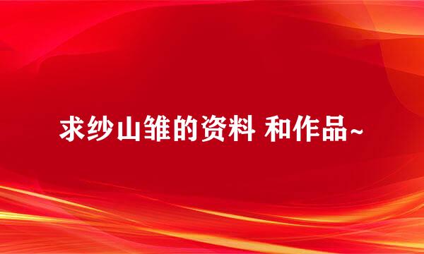 求纱山雏的资料 和作品~