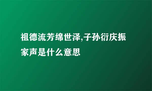 祖德流芳绵世泽,子孙衍庆振家声是什么意思