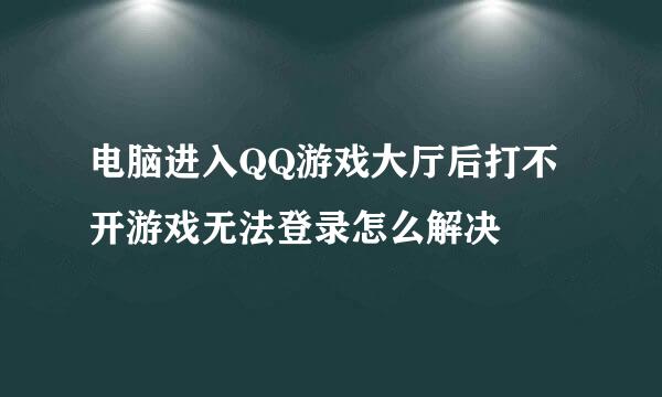 电脑进入QQ游戏大厅后打不开游戏无法登录怎么解决