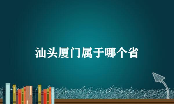 汕头厦门属于哪个省