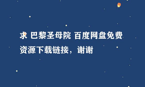 求 巴黎圣母院 百度网盘免费资源下载链接，谢谢