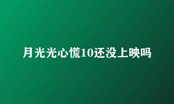 月光光心慌10还没上映吗